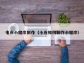 五家渠电白小程序制作（小白如何制作小程序）