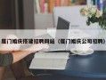 五家渠厦门婚庆搭建招聘网站（厦门婚庆公司招聘）